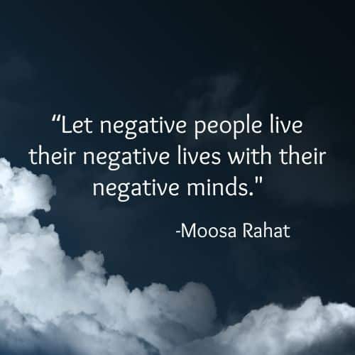 Let negative people live their negative lives with their negative minds