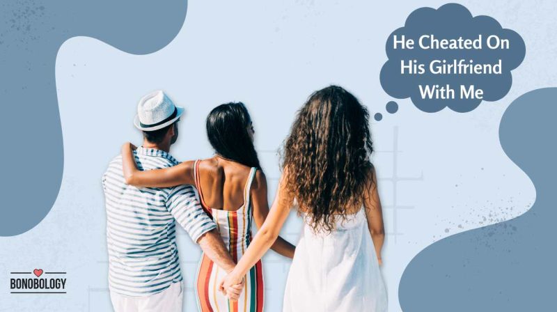 he cheated on his girlfriend with me